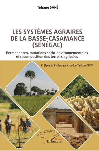 Couverture du livre « Les systèmes agraires de Basse-Casamance (Sénégal) : Permanences, mutations socio-environnementales et recomposition des terroirs agricoles » de Tidiane Sane aux éditions L'harmattan