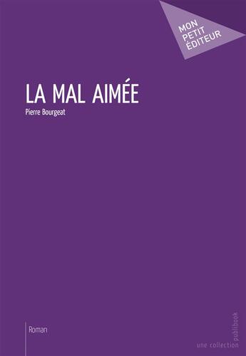 Couverture du livre « La mal aimée » de Pierre Bourgeat aux éditions Publibook