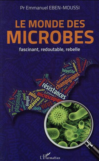 Couverture du livre « Monde des microbes ; fascinant, redoutable, rebelle » de Emmanuel Eben-Moussi aux éditions L'harmattan