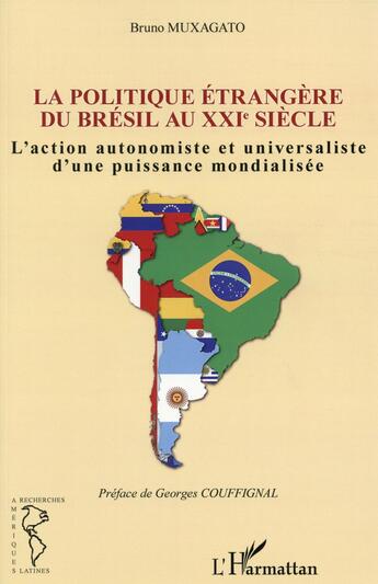 Couverture du livre « Politique étrangère du Brésil au XXIe siècle ; l'action autonomiste et universaliste d'une puissance mondialisée » de Bruno Muxagato aux éditions L'harmattan