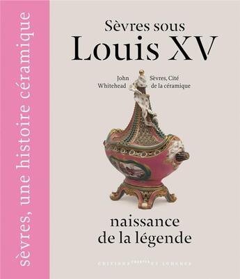 Couverture du livre « Sèvres sous Louis XV ; naissance de la légende » de Manuf Nat Sevr/ aux éditions Courtes Et Longues