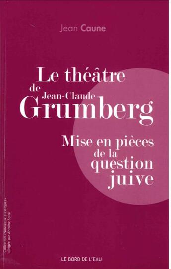 Couverture du livre « Le théâtre de Jean-Claude Grumberg, mise en pièces de la question juive » de Jean Caune aux éditions Bord De L'eau