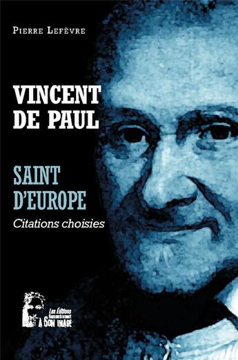 Couverture du livre « Vincent de Paul : saint d'Europe - l5069 ; citations choisies » de Pierre Lefevre aux éditions R.a. Image