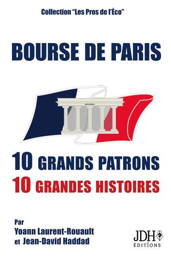 Couverture du livre « Bourse de Paris : 10 grands patrons, 10 grandes histoires » de Jean-David Haddad et Benoist Rousseau et Yoann Laurent-Rouault aux éditions Jdh