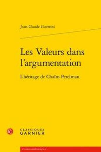 Couverture du livre « Les valeurs dans l'argumentation ; l'héritage de Chaim Perelman » de Jean-Claude Guerrini aux éditions Classiques Garnier