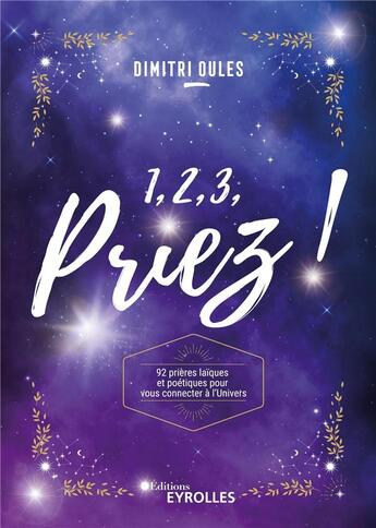 Couverture du livre « 1, 2, 3, priez ! 92 prières laïques et poétiques pour vous connecter à l'univers » de Dimitri Oules aux éditions Eyrolles