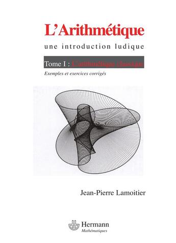 Couverture du livre « L'arithmétique Tome 1 ; l'arithmétique classique ; exemples et exercices corrigés » de Jean-Pierre Lamoitier aux éditions Hermann