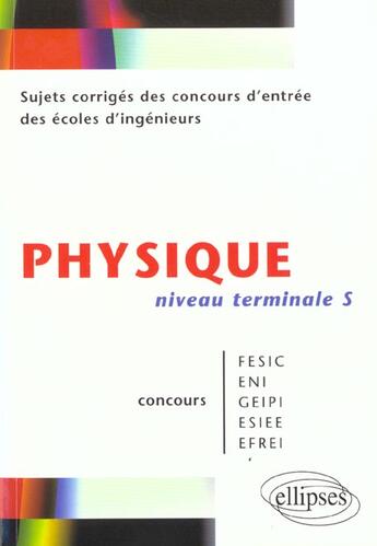 Couverture du livre « Physique niveau terminale s - sujets corriges des concours d'entree des ecoles d'ingenieurs fesic - » de Vincent Haas aux éditions Ellipses