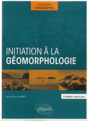 Couverture du livre « Initiation a la geomorphologie. 3e edition mise a jour » de Chaput Jean-Louis aux éditions Ellipses