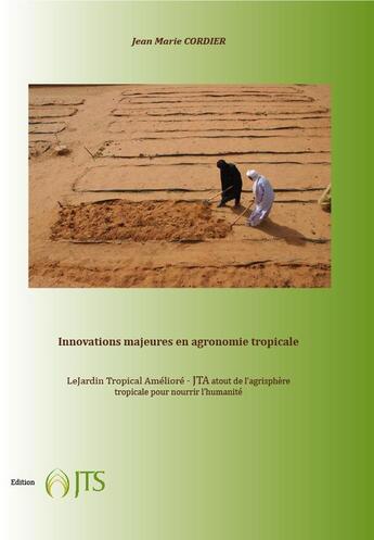 Couverture du livre « Innovations majeures en agronomie tropicale ; le jardin tropical amélioré ; JTA, atout de l'agrisphère tropicale pour nourrir l'humanité » de Jean-Marie Cordier aux éditions Jts