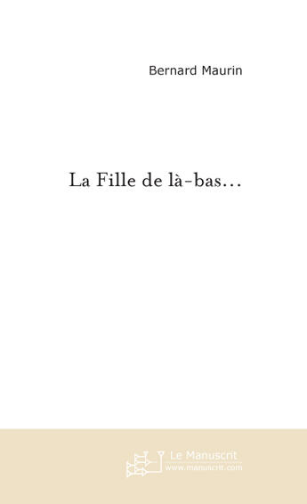 Couverture du livre « La fille de la-bas... » de Bernard Maurin aux éditions Le Manuscrit