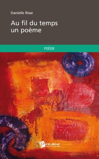Couverture du livre « Au fil du temps un poème » de Danielle Risse aux éditions Publibook