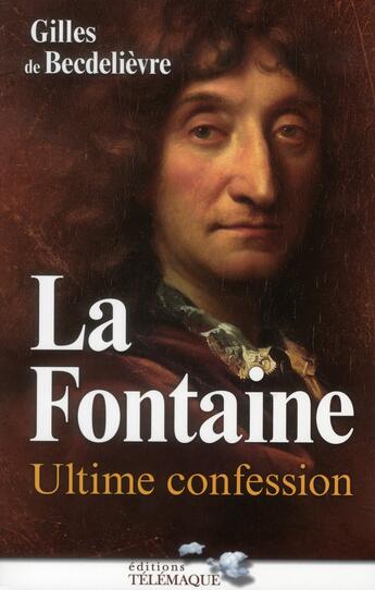 Couverture du livre « La Fontaine, ultime confession » de Gilles De Becdelievre aux éditions Telemaque