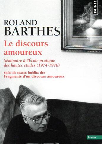 Couverture du livre « Le discours amoureux ; séminaire à l'Ecole pratique des hautes études (1974-1976) ; textes inédits des Fragments d'un discours amoureux » de Roland Barthes aux éditions Points