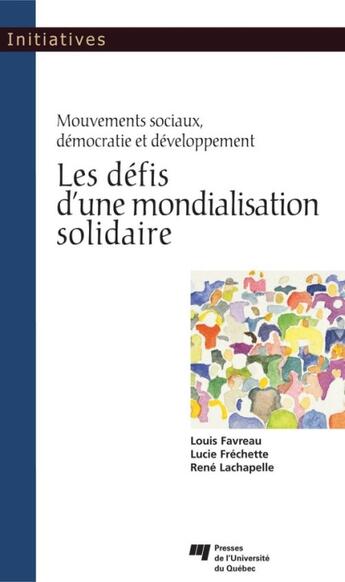 Couverture du livre « Les défis d'une mondialisation solidaire ; mouvements sociaux, démocratie et développement » de Louis Favreau et Lucie Frechette et Rene Lachapelle aux éditions Presses De L'universite Du Quebec