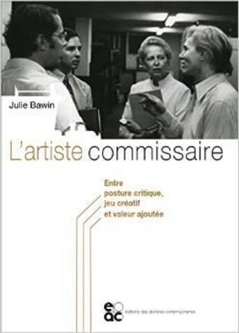 Couverture du livre « L'artiste commissaire ; entre posture critique, jeu créatif et valeur ajoutée » de Julie Bawin aux éditions Archives Contemporaines