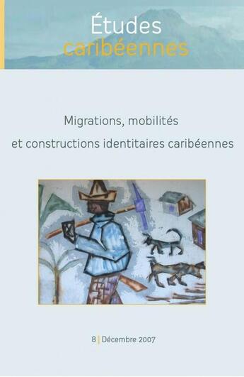 Couverture du livre « ETUDES CARIBEENNES T.8 ; migrations, mobilités et constructions identitaires caribéennes » de Etudes Caribeennes aux éditions Universite Des Antilles Et De La Guyane