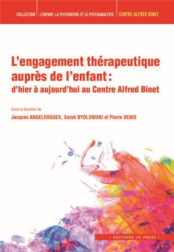 Couverture du livre « L'engagement thérapeutique auprès de l'enfant : d'hier à aujourd'hui au Centre Alfred Binet » de Pierre Denis et Jacques Angelergues et Sarah Bydlowski aux éditions In Press