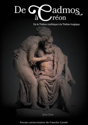 Couverture du livre « De Cadmos à Créon : de la Thèbes mythique à la Thèbes Tragique » de Sylvie David aux éditions Pu De Franche Comte