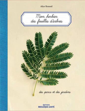 Couverture du livre « Mon herbier des feuilles d'arbres ; des parcs et des jardins » de Alice Roussel aux éditions Mosaique Sante