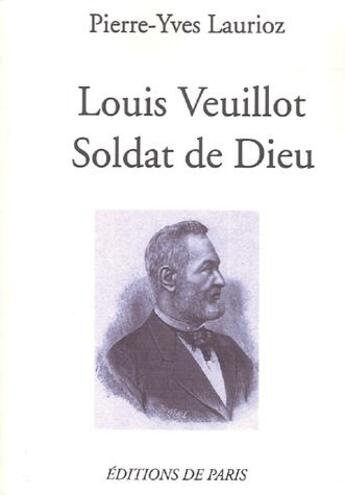 Couverture du livre « Louis Veuillot ; soldat de Dieu » de Pierre-Yves Laurioz aux éditions Editions De Paris