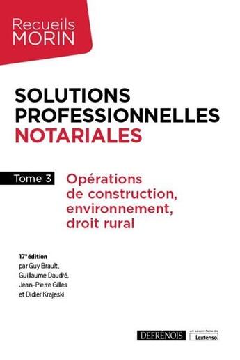 Couverture du livre « Solutions professionnelles notariales t.3 ; opérations de construction, environnement, droit rural (17e édition) » de Guillaume Daudre et Didier Krajeski et Guy Brault et Jean-Pierre Gilles aux éditions Defrenois