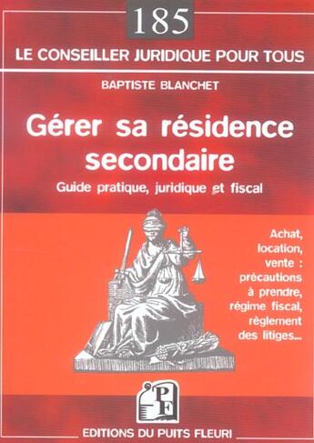 Couverture du livre « Gerer sa residence secondaire. guide pratique, juridique et fiscal. achat, locat » de Baptiste Blanchet aux éditions Puits Fleuri