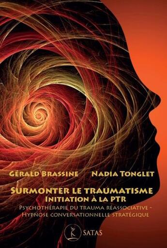 Couverture du livre « Surmonter le traumatisme : initiation à la PTR ; psychothérapie du trauma réassociative, hypnose conversationnelle stratégique » de Gerald Brassine et Nadia Tonglet aux éditions Satas