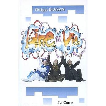 Couverture du livre « Kiffe la vie » de Philippe Daussin aux éditions La Cause