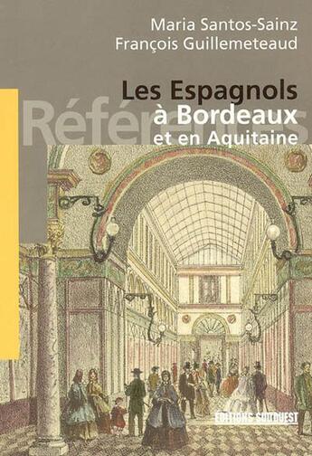 Couverture du livre « Les Espagnols à Bordeaux et en Aquitaine » de Martha Santos-Sainz et Francois Guillemeteaud aux éditions Sud Ouest Editions