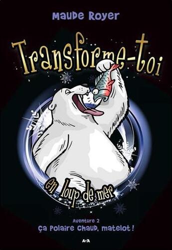 Couverture du livre « Transforme-toi en loup-de-mer ; aventure 2 : ça polaire chaud, matelot ! » de Maude Royer aux éditions Ada