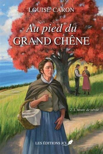 Couverture du livre « Au pied du grand chêne Tome 2 : l'heure de vérité » de Louise Caron aux éditions Jcl