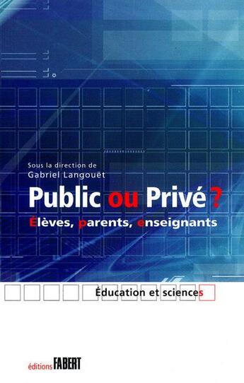 Couverture du livre « Public ou privé ? élèves, parents, enseignants » de Gabriel Langouet et Collectif aux éditions Fabert