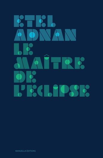 Couverture du livre « Le maître de l'éclipse » de Etel Adnan aux éditions Manuella