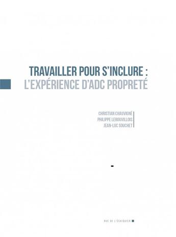 Couverture du livre « Travailler pour s'inclure ; l'expérience d'ADC propreté » de Christian Chauvigne et Philippe Lerouvillois et Jean-Luc Souchet aux éditions Rue De L'echiquier