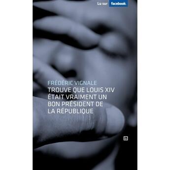 Couverture du livre « Frédéric Vignale trouve que louis XIV était vraiment un bon président de la République » de Frederic Vignale aux éditions Biliki