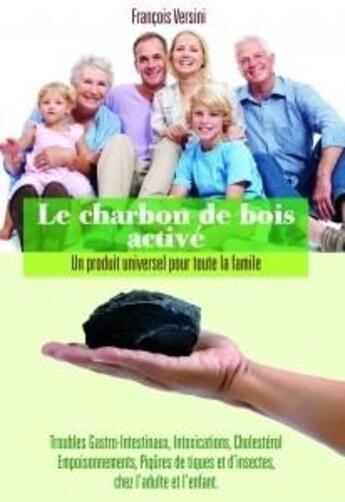 Couverture du livre « Le charbon de bois activé ; un produit universel pour toute la famille » de Francois Versini aux éditions Rouge Et Vert