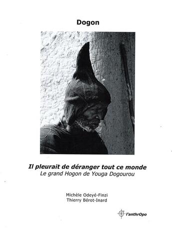 Couverture du livre « Dogon, il pleurait de déranger tout ce monde ; le grand Hogon de Younga Dogourou » de Michele Odeye-Finzi aux éditions L'anthropo