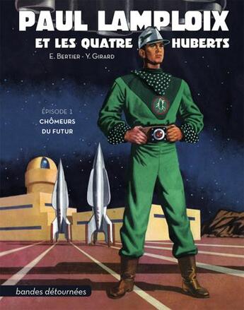 Couverture du livre « Paul Lamploix et les quatre Huberts t.1 ; chômeurs du futur » de Emile Bertier et Yann Girard aux éditions Bandes Detournees