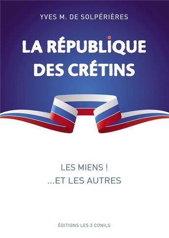 Couverture du livre « La république des crétins ; les miens !... Et les autres » de Yves M. De Solperieres aux éditions C2m