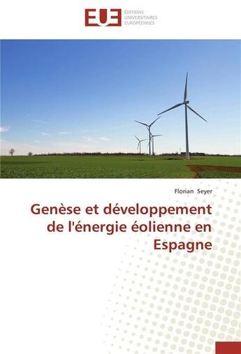 Couverture du livre « Genèse et développement de l'énergie éolienne en Espagne » de Florian Seyer aux éditions Editions Universitaires Europeennes