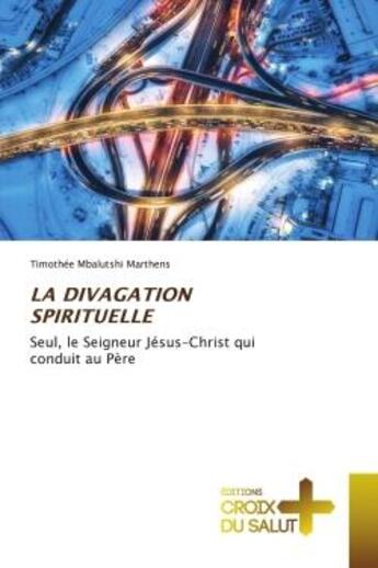 Couverture du livre « La divagation spirituelle - seul, le seigneur jesus-christ qui conduit au pere » de Mbalutshi Marthens T aux éditions Croix Du Salut