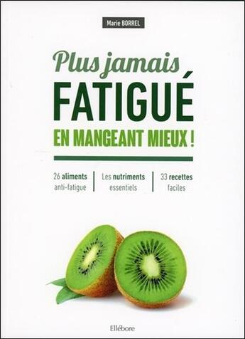 Couverture du livre « Plus jamais fatigué en mangeant mieux ! » de Marie Borrel aux éditions Ellebore