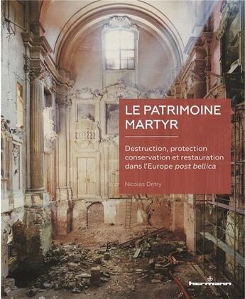 Couverture du livre « Le patrimoine martyr ; destruction, protection, conservation et restauration dans l'Europe post bellica » de Detry Nicolas aux éditions Hermann