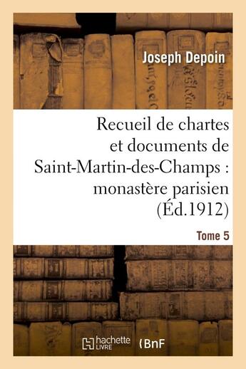 Couverture du livre « Recueil de chartes et documents de Saint-Martin-des-Champs : monastère parisien. T. 5 » de Joseph Depoin aux éditions Hachette Bnf