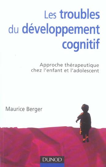 Couverture du livre « Les troubles du developpement cognitif ; approche therapeutique chez l'enfant et l'adolescent » de Maurice Berger aux éditions Dunod