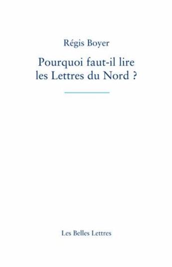 Couverture du livre « Pourquoi faut-il lire les lettres du Nord ? » de Regis Boyer aux éditions Belles Lettres