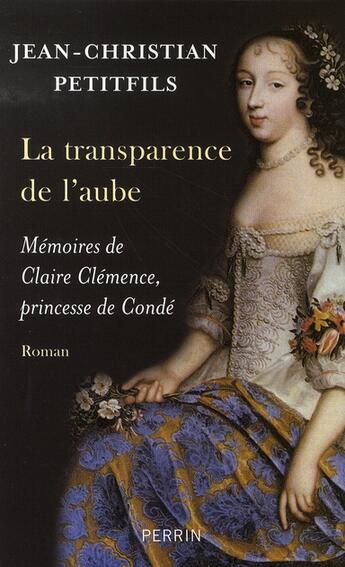 Couverture du livre « La transparence de l'aube ; mémoires de claire clémence, princesse de condé » de Petitfils J-C. aux éditions Perrin