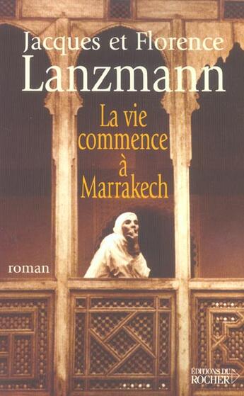 Couverture du livre « La vie commence à Marrakech » de Jacques Lanzmann et Florence Lanzmann aux éditions Rocher