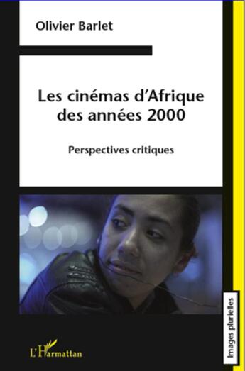 Couverture du livre « Les cinémas d'Afrique des années 2000 ; perspectives critiques » de Olivier Barlet aux éditions L'harmattan